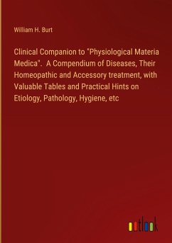 Clinical Companion to "Physiological Materia Medica". A Compendium of Diseases, Their Homeopathic and Accessory treatment, with Valuable Tables and Practical Hints on Etiology, Pathology, Hygiene, etc
