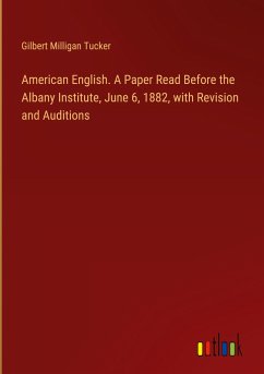American English. A Paper Read Before the Albany Institute, June 6, 1882, with Revision and Auditions
