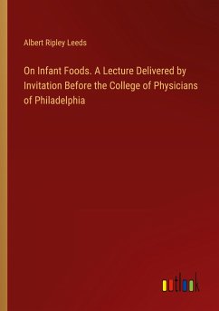 On Infant Foods. A Lecture Delivered by Invitation Before the College of Physicians of Philadelphia