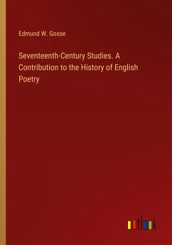 Seventeenth-Century Studies. A Contribution to the History of English Poetry - Gosse, Edmund W.