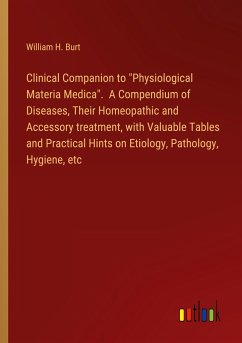 Clinical Companion to &quote;Physiological Materia Medica&quote;. A Compendium of Diseases, Their Homeopathic and Accessory treatment, with Valuable Tables and Practical Hints on Etiology, Pathology, Hygiene, etc