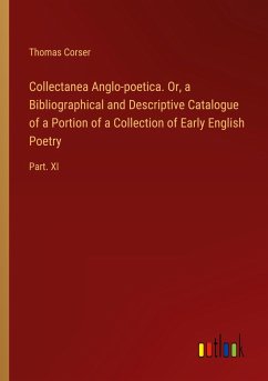 Collectanea Anglo-poetica. Or, a Bibliographical and Descriptive Catalogue of a Portion of a Collection of Early English Poetry - Corser, Thomas