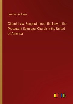 Church Law. Suggestions of the Law of the Protestant Episocpal Church in the United of America - Andrews, John W.