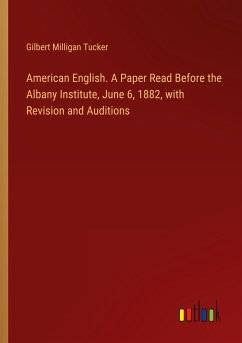 American English. A Paper Read Before the Albany Institute, June 6, 1882, with Revision and Auditions