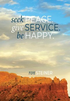 Seek Peace. Give Service. Be Happy. - Steiner, Ron