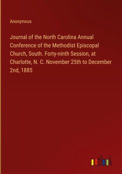 Journal of the North Carolina Annual Conference of the Methodist Episcopal Church, South. Forty-ninth Session, at Charlotte, N. C. November 25th to December 2nd, 1885 - Anonymous