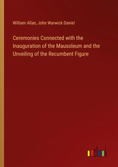 Ceremonies Connected with the Inauguration of the Mausoleum and the Unveiling of the Recumbent Figure