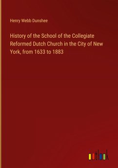 History of the School of the Collegiate Reformed Dutch Church in the City of New York, from 1633 to 1883