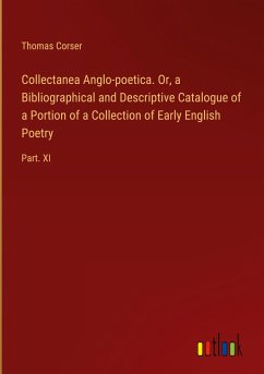 Collectanea Anglo-poetica. Or, a Bibliographical and Descriptive Catalogue of a Portion of a Collection of Early English Poetry