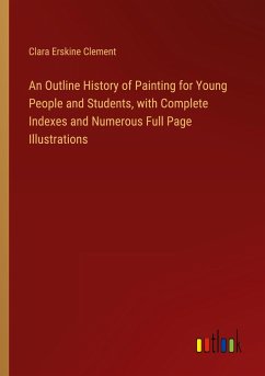 An Outline History of Painting for Young People and Students, with Complete Indexes and Numerous Full Page Illustrations - Clement, Clara Erskine