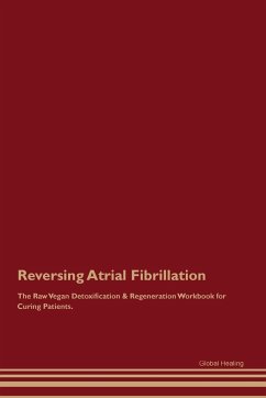 Reversing Atrial Fibrillation The Raw Vegan Detoxification & Regeneration Workbook for Curing Patients. - Healing, Global