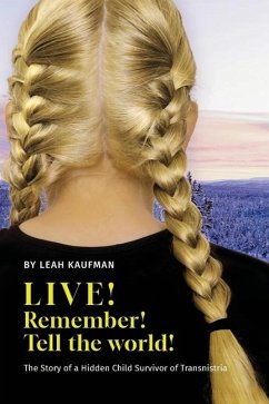 LIVE! REMEMBER! TELL THE WORLD!, The Story of a Hidden Child Survivor of Transnistria - Kaufman, Leah