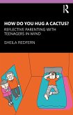How Do You Hug a Cactus? Reflective Parenting with Teenagers in Mind (eBook, PDF)