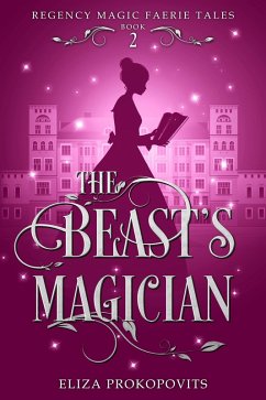 The Beast's Magician (Regency Magic Faerie Tales, #2) (eBook, ePUB) - Prokopovits, Eliza