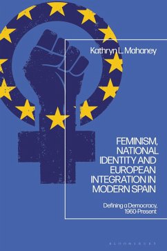 Feminism, National Identity and European Integration in Modern Spain (eBook, ePUB) - Mahaney, Kathryn L. Feminism, National Identity and European Integration in Modern Spain (eBook, ePUB) - Mahaney, Kathryn L.