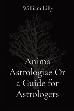 Anima Astrologiae Or a Guide for Astrologers - Lilly, William