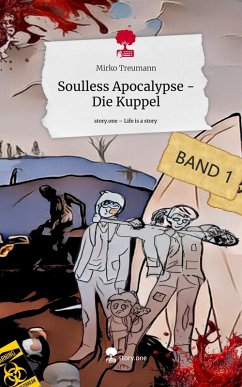Soulless Apocalypse - Die Kuppel. Life is a Story - story.one - Treumann, Mirko