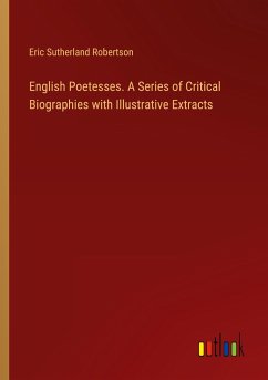 English Poetesses. A Series of Critical Biographies with Illustrative Extracts - Robertson, Eric Sutherland