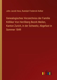 Genealogisches Verzeichniss der Familie Kölliker Von Herrliberg Bezirk Meilen, Kanton Zurich, in der Schweitz, Abgefast in Sommer 1849