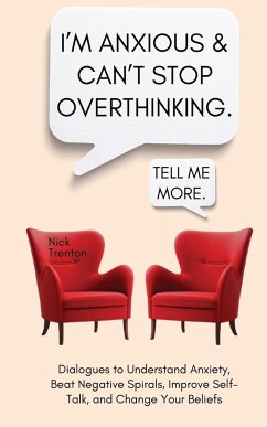 I'm Anxious and Can't Stop Overthinking. Dialogues to Understand Anxiety, Beat Negative Spirals, Improve Self-Talk, and Change Your Beliefs - Trenton, Nick