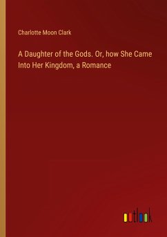 A Daughter of the Gods. Or, how She Came Into Her Kingdom, a Romance