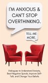 I'm Anxious and Can't Stop Overthinking. Dialogues to Understand Anxiety, Beat Negative Spirals, Improve Self-Talk, and Change Your Beliefs