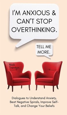 I'm Anxious and Can't Stop Overthinking. Dialogues to Understand Anxiety, Beat Negative Spirals, Improve Self-Talk, and Change Your Beliefs - Trenton, Nick
