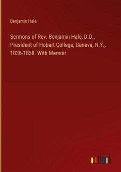 Sermons of Rev. Benjamin Hale, D.D., President of Hobart College, Geneva, N.Y., 1836-1858. With Memoir