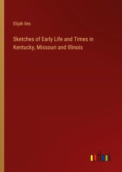 Sketches of Early Life and Times in Kentucky, Missouri and Illinois