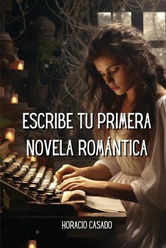 Escribe Tu Primera Novela Romántica - Casado, Horacio