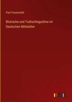 Blutrache und Todtschlagsühne im Deutschen Mittelalter