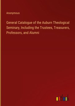 General Catalogue of the Auburn Theological Seminary, Including the Trustees, Treasurers, Professors, and Alumni