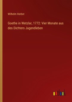 Goethe in Wetzlar, 1772: Vier Monate aus des Dichters Jugendleben