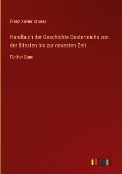 Handbuch der Geschichte Oesterreichs von der ältesten bis zur neuesten Zeit - Krones, Franz Xavier
