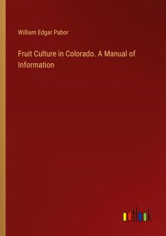 Fruit Culture in Colorado. A Manual of Information - Pabor, William Edgar