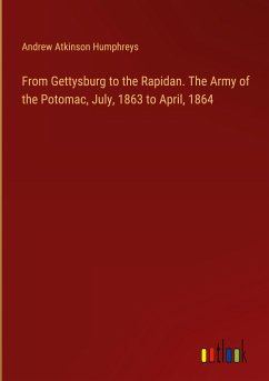 From Gettysburg to the Rapidan. The Army of the Potomac, July, 1863 to April, 1864 - Humphreys, Andrew Atkinson