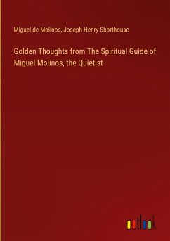 Golden Thoughts from The Spiritual Guide of Miguel Molinos, the Quietist - Molinos, Miguel De; Shorthouse, Joseph Henry