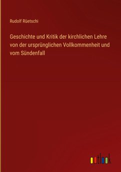 Geschichte und Kritik der kirchlichen Lehre von der ursprünglichen Vollkommenheit und vom Sündenfall - Rüetschi, Rudolf