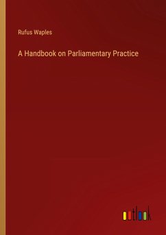 A Handbook on Parliamentary Practice - Waples, Rufus