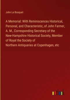 A Memorial: With Reminiscences Historical, Personal, and Characteristic, of John Farmer, A. M., Corresponding Secretary of the New-Hampshire Historical Society, Member of Royal the Society of Northern Antiquaries at Copenhagen, etc - Bosquet, John Le
