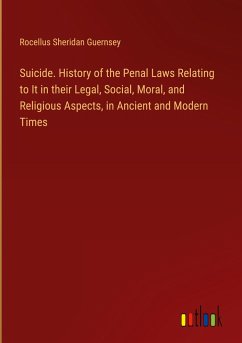 Suicide. History of the Penal Laws Relating to It in their Legal, Social, Moral, and Religious Aspects, in Ancient and Modern Times - Guernsey, Rocellus Sheridan