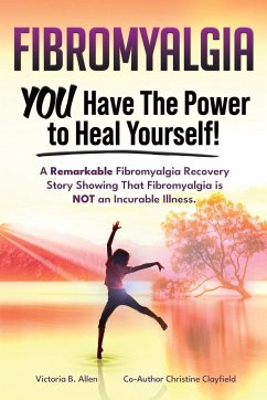 Fibromyalgia. YOU Have the Power to Heal Yourself! A Remarkable Fibromyalgia Recovery Story Showing That Fibromyalgia is NOT an Incurable Illness. L - Allen, Victoria B.; Clayfield, Christine