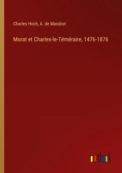 Morat et Charles-le-Téméraire, 1476-1876 - Hoch, Charles; Mandrot, A. de