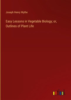 Easy Lessons in Vegetable Biology; or, Outlines of Plant Life