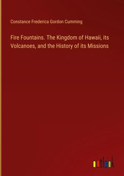 Fire Fountains. The Kingdom of Hawaii, its Volcanoes, and the History of its Missions - Cumming, Constance Frederica Gordon