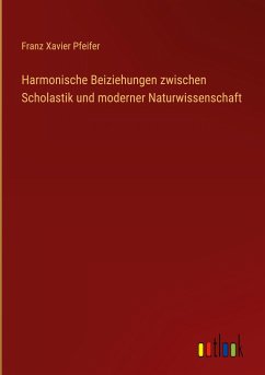 Harmonische Beiziehungen zwischen Scholastik und moderner Naturwissenschaft - Pfeifer, Franz Xavier