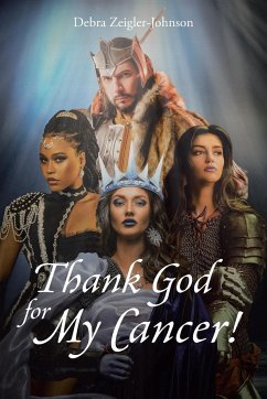 Thank God For My Cancer! - Zeigler-Johnson, Debra