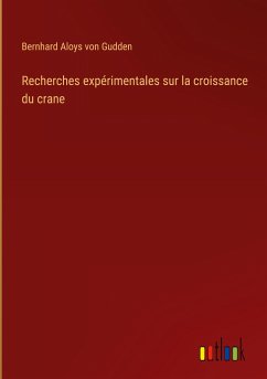 Recherches expérimentales sur la croissance du crane - Gudden, Bernhard Aloys Von