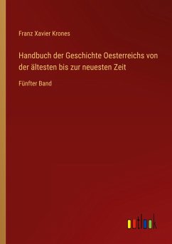 Handbuch der Geschichte Oesterreichs von der ältesten bis zur neuesten Zeit