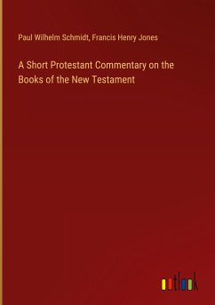 A Short Protestant Commentary on the Books of the New Testament - Schmidt, Paul Wilhelm; Jones, Francis Henry